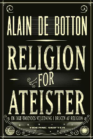 Religion for ateister : en ikke-troendes vejledning i brugen af religion