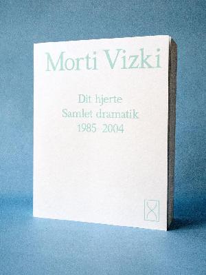 Dit hjerte : samlet dramatik 1985-2004