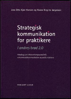 Strategisk kommunikation for praktikere : i andres brød 2.0 : håndbog om informationsjournalistik, virksomhedskommunikation og public relations