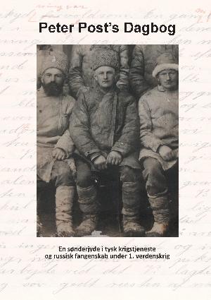 Peter Post's dagbog : en sønderjyde i tysk krigstjeneste og russisk fangenskab under 1. verdenskrig