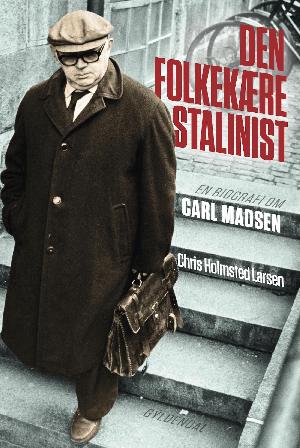 Den folkekære stalinist : en biografi om Carl Madsen