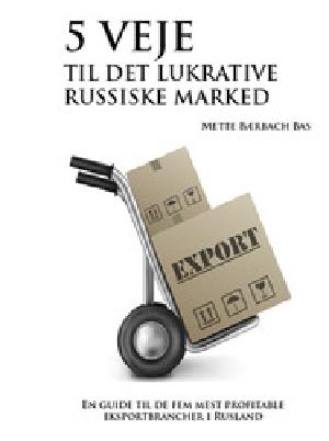 5 veje til det lukrative russiske marked : en guide til de fem mest profitable eksportbrancher i Rusland