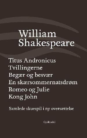 Samlede skuespil i ny oversættelse. Bind 2 : Titus Andronicus. Tvillingerne. Begær og besvær. En skærsommernatsdrøm. Romeo og Julie. Kong John