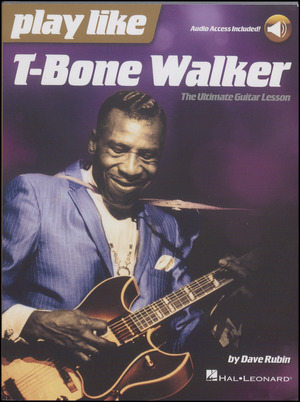 Play like T-Bone Walker : the ultimate guitar lesson