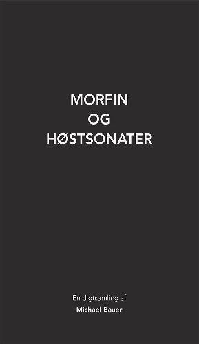 Morfin og høstsonater : en digtsamling