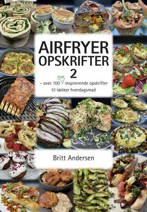 Airfryer opskrifter. Bind 2 : Over 100 nye inspirerende opskrifter til lækker hverdagsmad