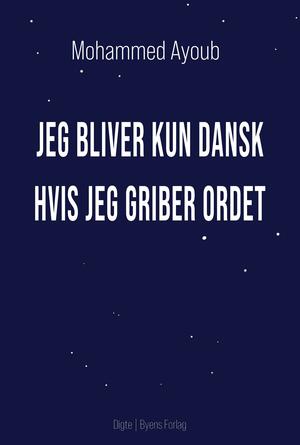 Jeg bliver kun dansk hvis jeg griber ordet : digte