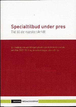 Specialtilbud under pres : tid til de næste skridt : en hvidbog om udviklingen på det specialiserede sociale område 2007-2011 og de udfordringer, der står for