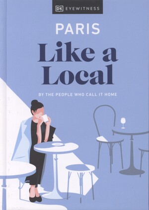 Paris like a local : by the people who call it home