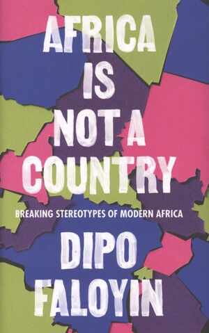 Africa is not a country : breaking stereotypes of modern Africa