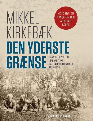 Den yderste grænse : danske frivillige i de baltiske uafhængighedskrige 1918-1920