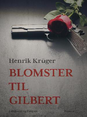 Blomster til Gilbert : historisk roman om en af modstandskampens gåder