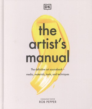 The artist's manual : the definitive art sourcebook: media, materials, tools, and techniques