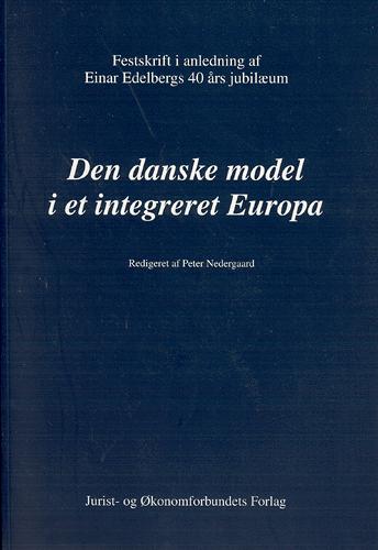 Den danske model i et integreret Europa : festskrift i anledning af Einar Edelbergs 40 års jubilæum