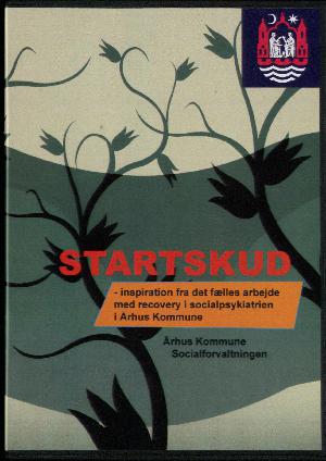 Startskud : inspiration fra det fælles arbejde med recovery i socialpsykiatrien i Århus Kommune