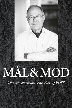 Mål & mod : om erhvervsmand Nils Foss og FOSS