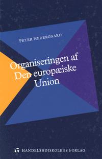 Organiseringen af Den Europæiske Union : bureaukrater og institutioner: EU-forvaltningens effektivitet og legitimitet : et dansk perspektiv