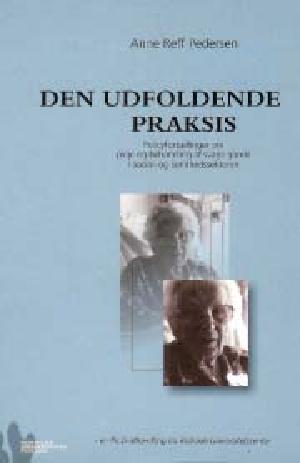 Den udfoldende praksis : policyfortællinger om pleje og behandling af svage gamle i social- og sundhedssektoren : en Ph.D-afhandling fra Roskilde Universitetscenter