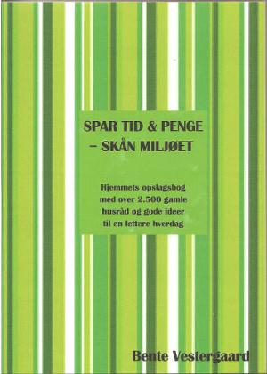 Spar tid & penge - skån miljøet : hjemmets opslagsbog med over 2.500 gamle husråd og gode ideer til en lettere hverdag