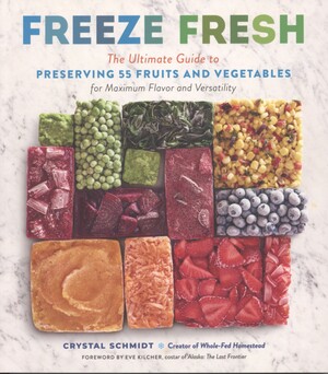 Freeze fresh : the ultimate guide to preserving 55 fruits and vegetables for maximum flavor and versatility