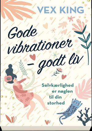 Gode vibrationer - godt liv : selvkærlighed er nøglen til din storhed