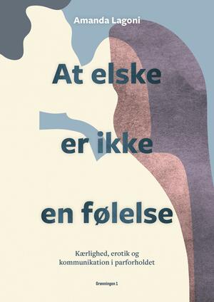 At elske er ikke en følelse : kærlighed, erotik og kommunikation i parforholdet