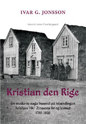 Kristian den Rige : en moderne saga baseret på islændingen Kristján "ríki" Jónssons liv og levned 1799-1866