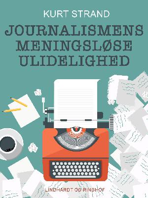 Journalismens meningsløse ulidelighed : en guidet tur i grænselandet mellem journalistik og journalisme