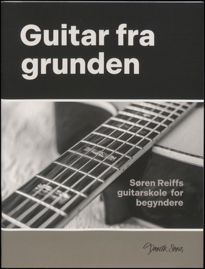 Guitar fra grunden : Søren Reiffs guitarskole for begyndere
