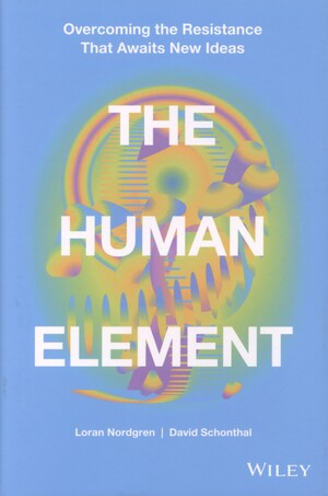 The human element : overcoming the resistance that awaits new ideas