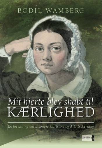 Mit hjerte blev skabt til kærlighed : en fortælling om Eleonore Christine og A.F. Tscherning