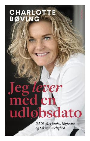 Jeg lever med en udløbsdato : tid til eftertanke, tilgivelse og taknemmelighed