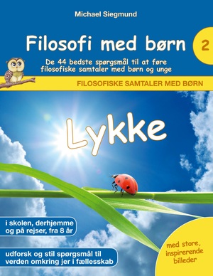 Filosofi med børn - lykke : de 44 bedste spørgsmål til at føre filosofiske samtaler med børn og unge