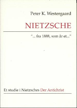 Nietzsche "- fra 1888, som år et -" : et studie i Nietzches Der Antichrist