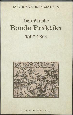 Den danske bonde-praktika 1597-1804 : om det folkelige astrologiske bogtryk og opgøret med dette i årtierne omkring år 1800