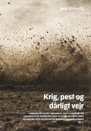 Krig, pest og dårligt vejr : analyse af vejret i Danmark 1711-18 baseret på logbøger fra orlogsskibe i det vestlige Øresund (med tillæg om livet i gamle dage på Stevns og Bornholm). Bind 2