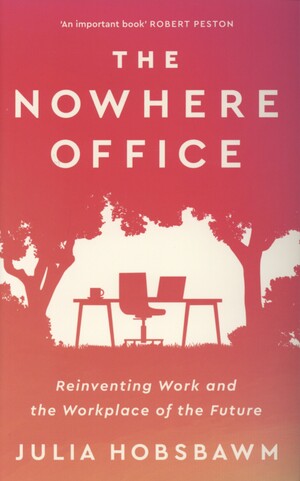 The nowhere office : reinventing work and the workplace of the future