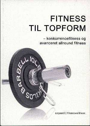 Fitness til topform : konkurrencefitness og avanceret allround fitness