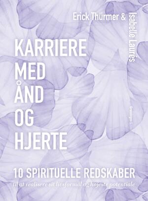 Karriere med ånd og hjerte : 10 spirituelle redskaber til at realisere dit livsformål og højeste potentiale