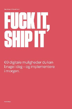 Fuck it, ship it : 69 digitale muligheder du kan bruge i dag - og implementere i morgen