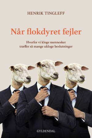 Når flokdyret fejler : hvorfor vi kloge mennesker træffer så mange ukloge beslutninger