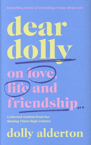 Dear Dolly : on love, life and friendship : collected wisdom from her Sunday Times Style column