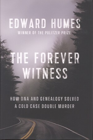 The forever witness : how DNA and genealogy solved a cold case double murder