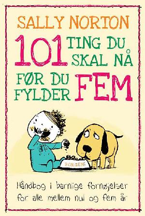 101 ting du skal nå før du fylder fem : håndbog i barnlige fornøjelser for alle mellem nul og fem år