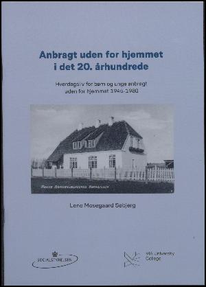 Anbragt uden for hjemmet i det 20. århundrede : hverdagsliv for børn og unge anbragt uden for hjemmet 1945-1980