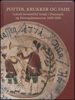 Potter, krukker og fade : lokalt fremstillet lertøj i Danmark og hertugdømmerne 1600-1850 : illustreret med eksempler fra Ehlers Samlingen