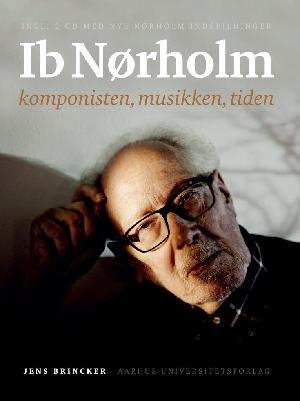 Ib Nørholm : komponisten, musikken, tiden: Nørholm