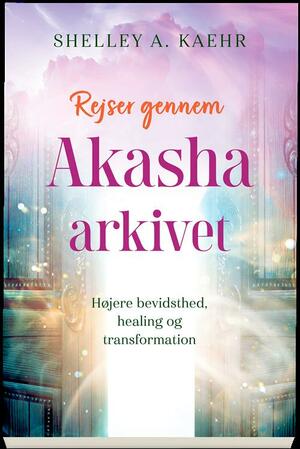 Rejser gennem Akasha-arkivet : højere bevidsthed, healing og transformation