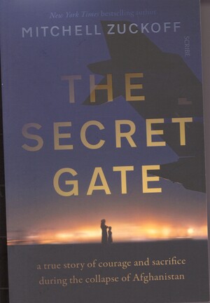 The secret gate : a true story of courage and sacrifice during the collapse of Aghanistan