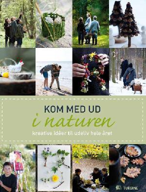 Kom med ud i naturen : kreative idéer til udeliv hele året